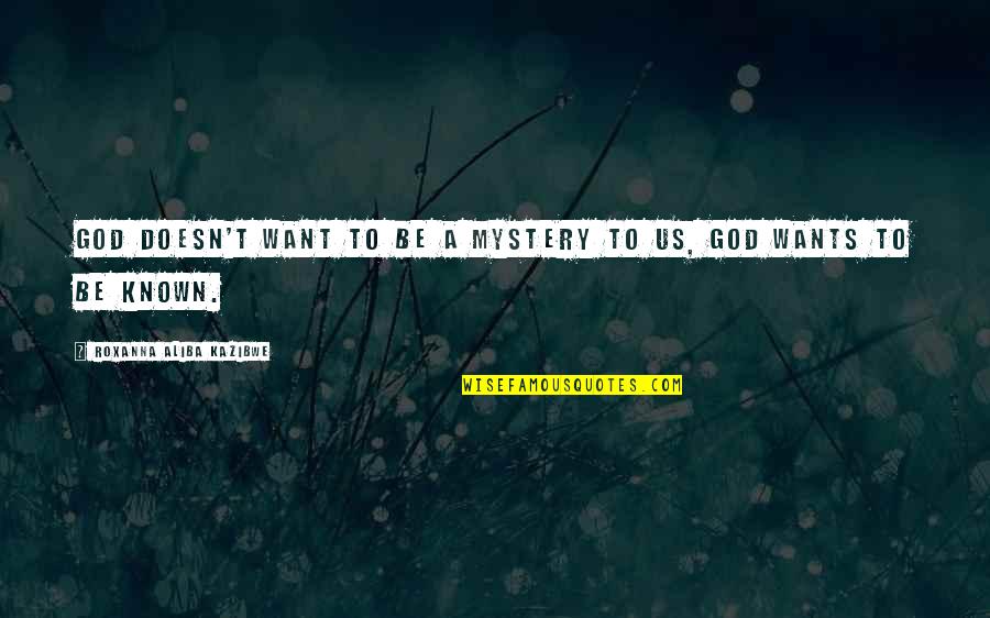 Barrington's Quotes By Roxanna Aliba Kazibwe: God doesn't want to be a mystery to