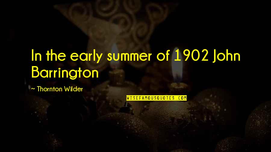 Barrington's Quotes By Thornton Wilder: In the early summer of 1902 John Barrington