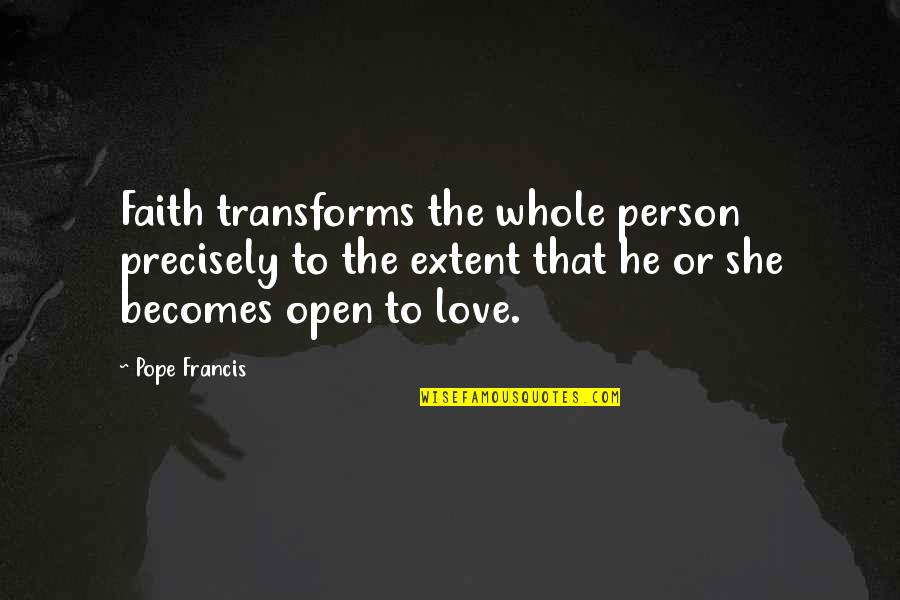 Barrino Steve Quotes By Pope Francis: Faith transforms the whole person precisely to the Barrino Steve Quotes By Pope Francis: Faith transforms the whole person precisely to the
