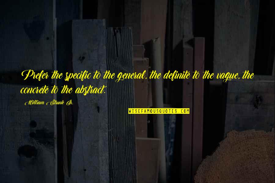 Barrio Quotes By William Strunk Jr.: Prefer the specific to the general, the definite