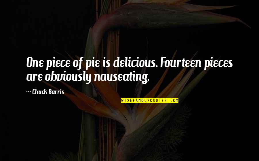 Barris Quotes By Chuck Barris: One piece of pie is delicious. Fourteen pieces