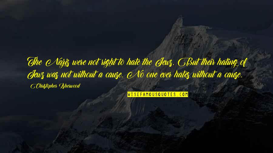 Barrison Sisters Quotes By Christopher Isherwood: The Nazis were not right to hate the Barrison Sisters Quotes By Christopher Isherwood: The Nazis were not right to hate the