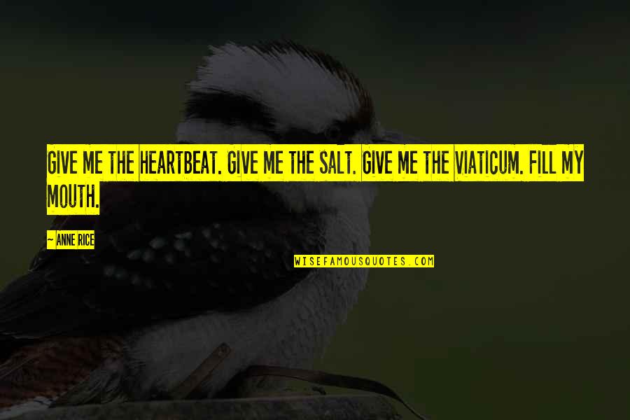 Barriss Quotes By Anne Rice: Give me the heartbeat. Give me the salt.