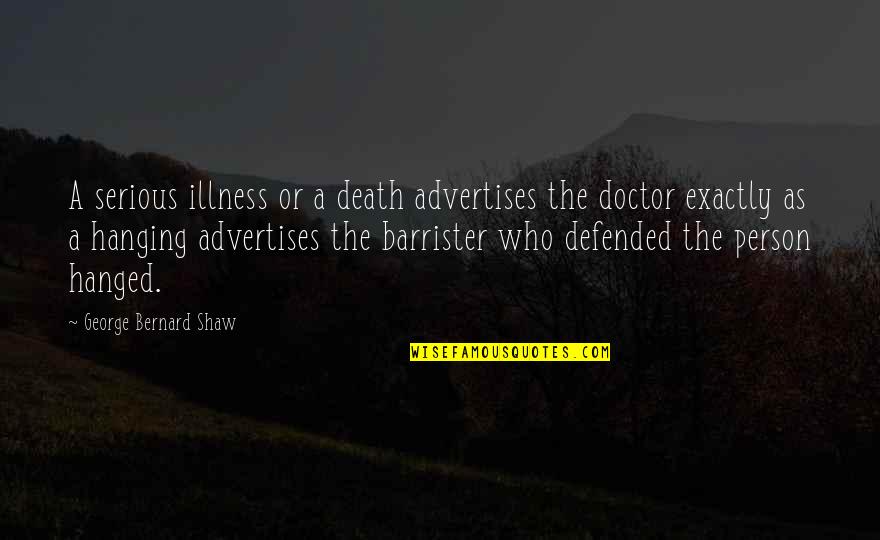 Barrister Quotes By George Bernard Shaw: A serious illness or a death advertises the