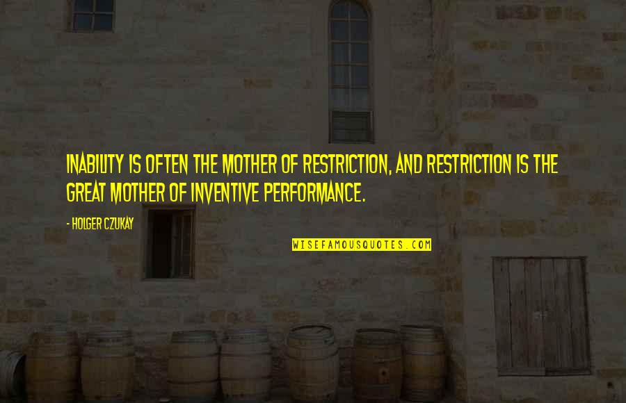 Barristers Association Quotes By Holger Czukay: Inability is often the mother of restriction, and Barristers Association Quotes By Holger Czukay: Inability is often the mother of restriction, and