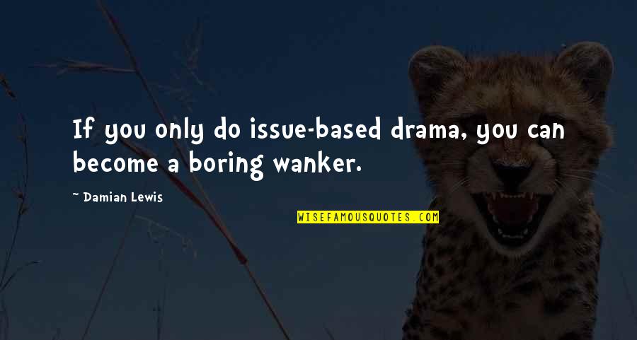 Barristers Of Ohio Quotes By Damian Lewis: If you only do issue-based drama, you can