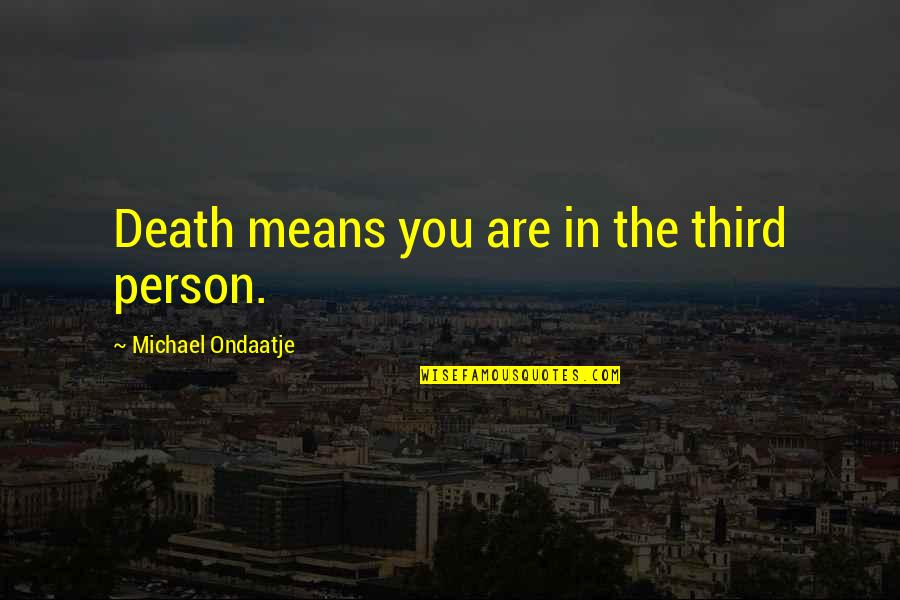 Barristers Title Quotes By Michael Ondaatje: Death means you are in the third person.