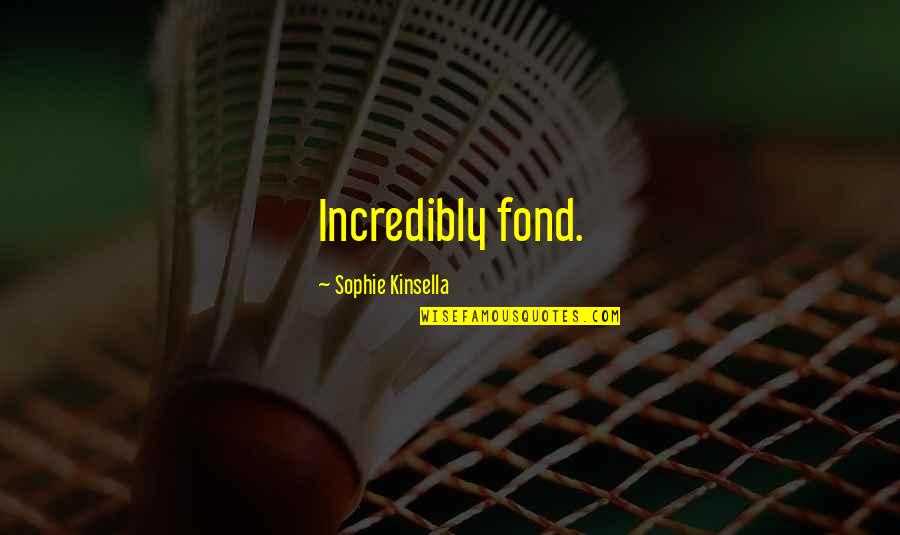 Barritt Smith Quotes By Sophie Kinsella: Incredibly fond. Barritt Smith Quotes By Sophie Kinsella: Incredibly fond.