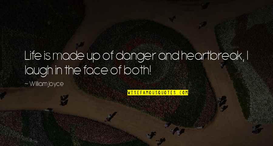 Barritt Smith Quotes By William Joyce: Life is made up of danger and heartbreak,