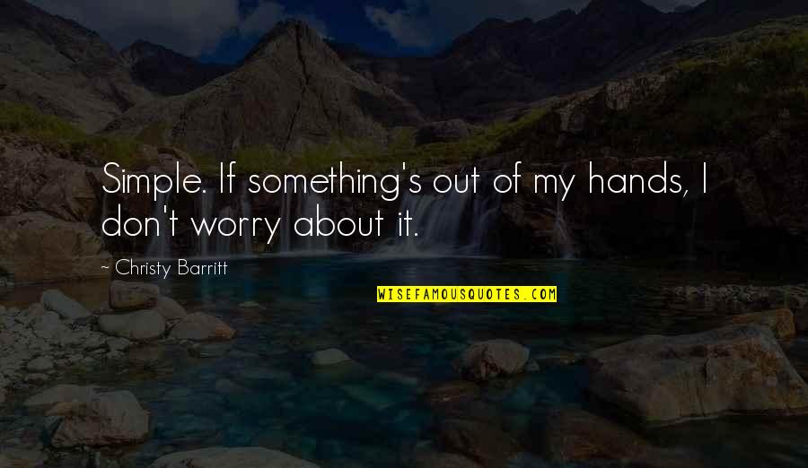 Barritt's Quotes By Christy Barritt: Simple. If something's out of my hands, I Barritt's Quotes By Christy Barritt: Simple. If something's out of my hands, I