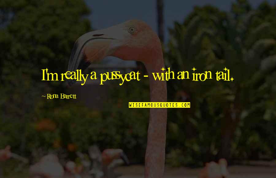 Barritt's Quotes By Rona Barrett: I'm really a pussycat - with an iron Barritt's Quotes By Rona Barrett: I'm really a pussycat - with an iron