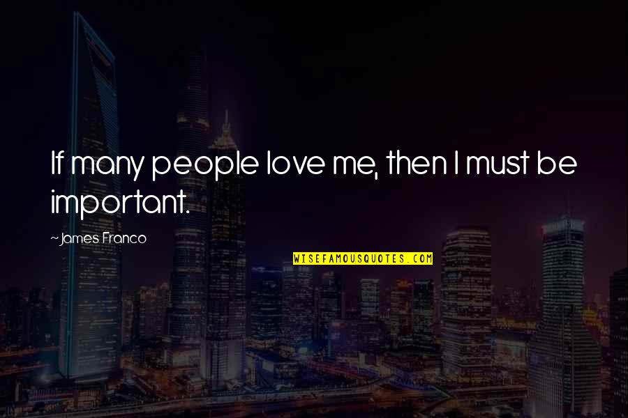 Barritts Stone Quotes By James Franco: If many people love me, then I must