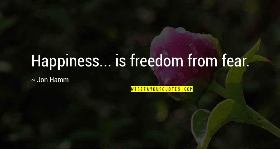 Barroco Crocker Quotes By Jon Hamm: Happiness... is freedom from fear. Barroco Crocker Quotes By Jon Hamm: Happiness... is freedom from fear.
