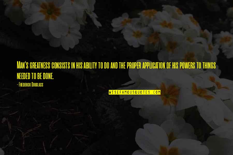 Barroco Willoughby Quotes By Frederick Douglass: Man's greatness consists in his ability to do Barroco Willoughby Quotes By Frederick Douglass: Man's greatness consists in his ability to do