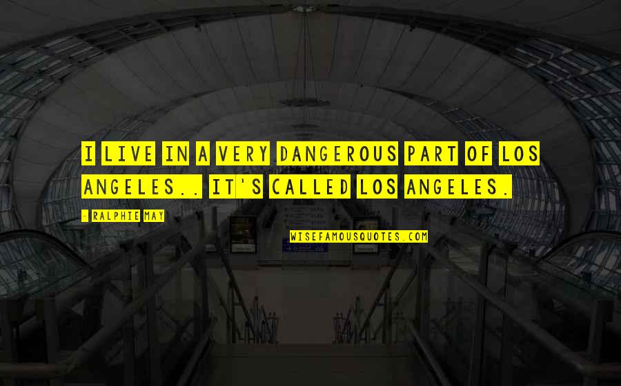 Barrois Et Fils Quotes By Ralphie May: I live in a very dangerous part of