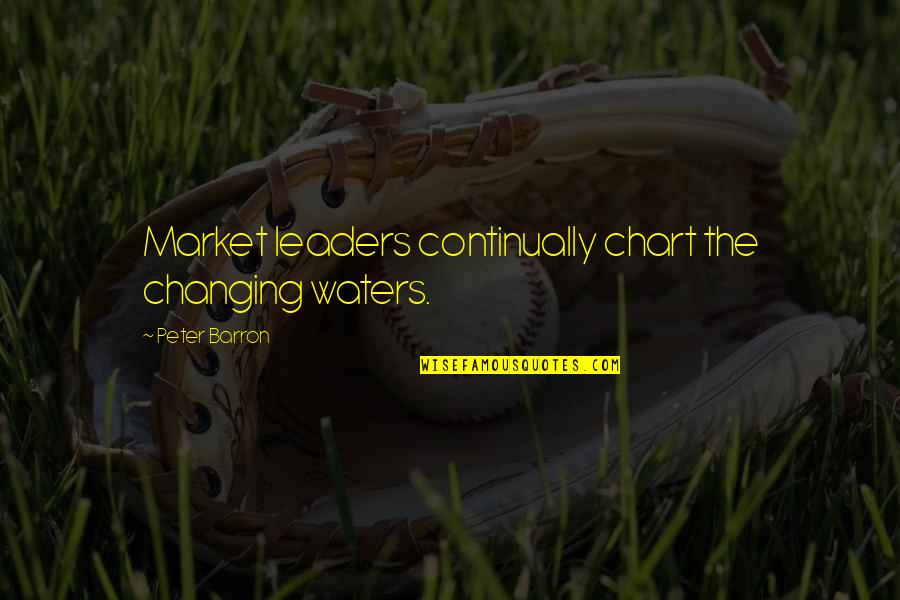 Barron Quotes By Peter Barron: Market leaders continually chart the changing waters. Barron Quotes By Peter Barron: Market leaders continually chart the changing waters.