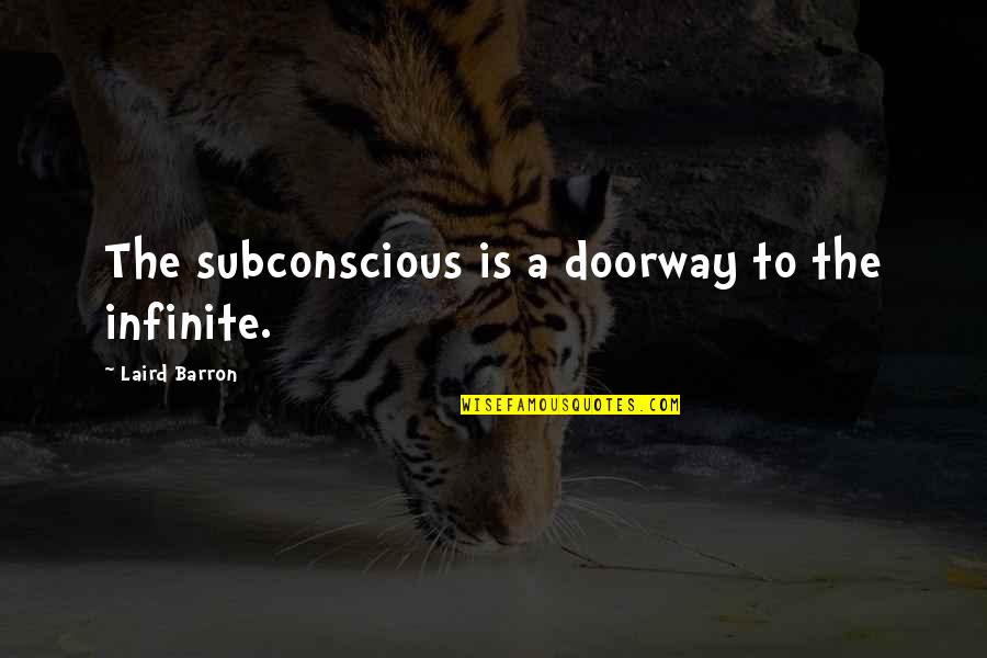 Barron's Quotes By Laird Barron: The subconscious is a doorway to the infinite. Barron's Quotes By Laird Barron: The subconscious is a doorway to the infinite.