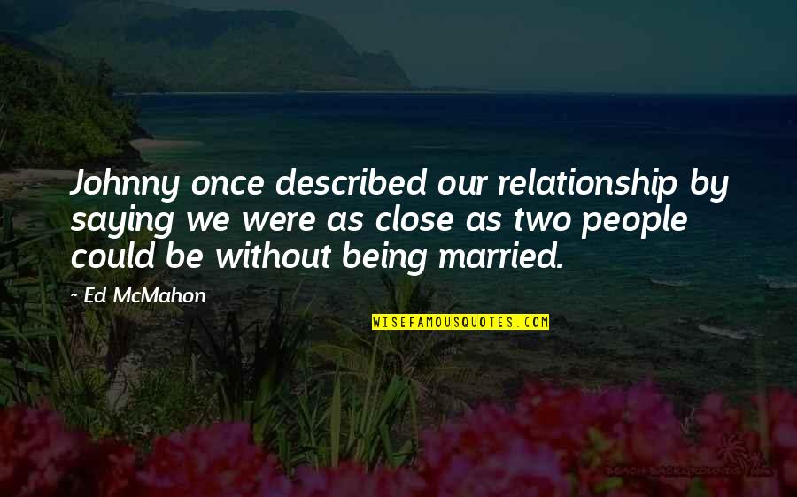 Barrons Regents Quotes By Ed McMahon: Johnny once described our relationship by saying we Barrons Regents Quotes By Ed McMahon: Johnny once described our relationship by saying we