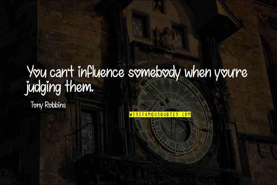 Barroux Chant Quotes By Tony Robbins: You can't influence somebody when you're judging them. Barroux Chant Quotes By Tony Robbins: You can't influence somebody when you're judging them.