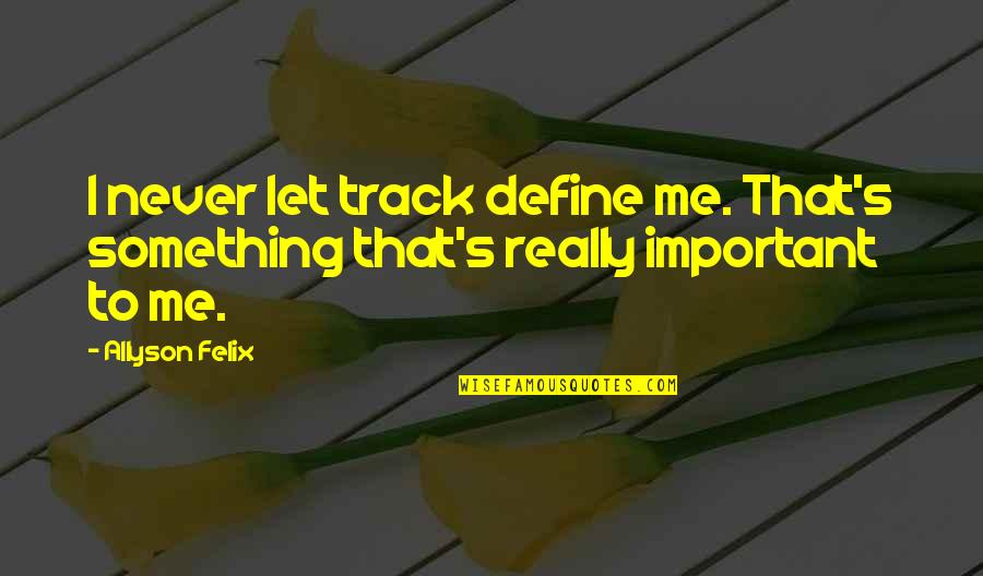 Barrovian Index Quotes By Allyson Felix: I never let track define me. That's something