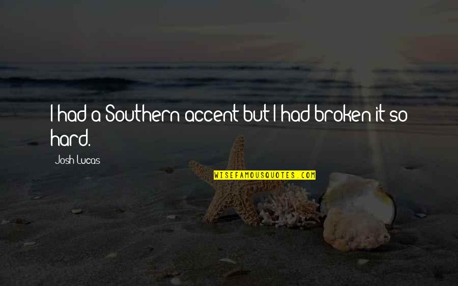 Barrovian Metamorphism Quotes By Josh Lucas: I had a Southern accent but I had Barrovian Metamorphism Quotes By Josh Lucas: I had a Southern accent but I had