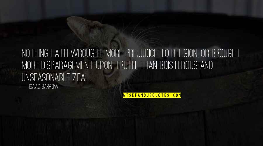 Barrow Quotes By Isaac Barrow: Nothing hath wrought more prejudice to religion, or Barrow Quotes By Isaac Barrow: Nothing hath wrought more prejudice to religion, or