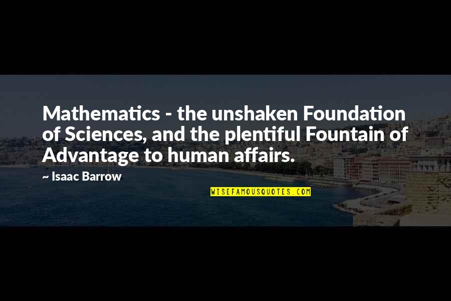 Barrow Quotes By Isaac Barrow: Mathematics - the unshaken Foundation of Sciences, and