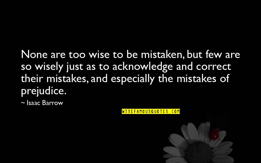 Barrow Quotes By Isaac Barrow: None are too wise to be mistaken, but