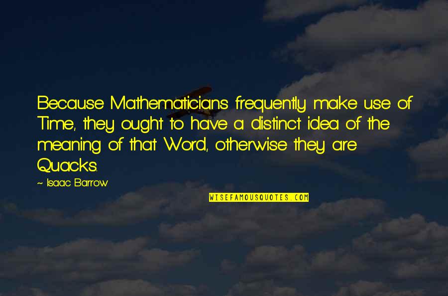 Barrow Quotes By Isaac Barrow: Because Mathematicians frequently make use of Time, they