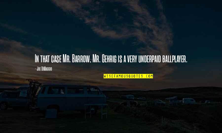 Barrow Quotes By Joe DiMaggio: In that case Mr. Barrow, Mr. Gehrig is
