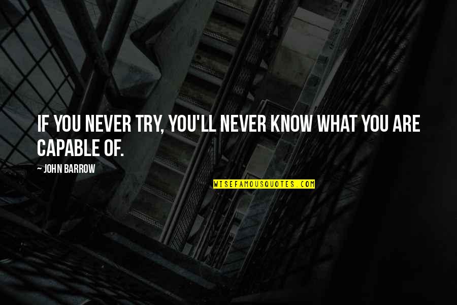Barrow Quotes By John Barrow: If you never try, you'll never know what