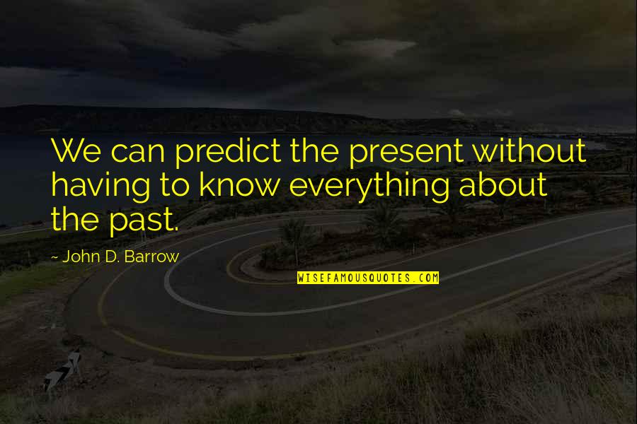 Barrow Quotes By John D. Barrow: We can predict the present without having to