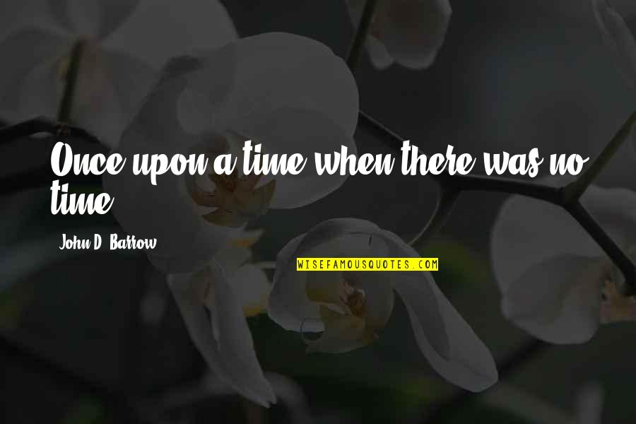 Barrow Quotes By John D. Barrow: Once upon a time when there was no