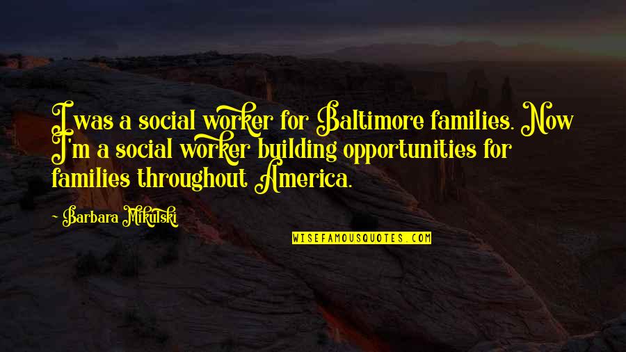 Barrowful Quotes By Barbara Mikulski: I was a social worker for Baltimore families. Barrowful Quotes By Barbara Mikulski: I was a social worker for Baltimore families.