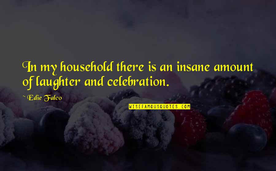 Barrozo Pylori Quotes By Edie Falco: In my household there is an insane amount