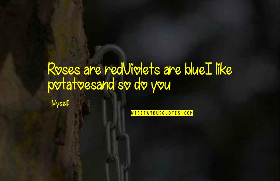 Barrozo Pylori Quotes By Myself: Roses are redViolets are blueI like potatoesand so