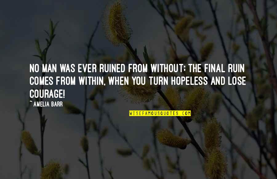 Barr's Quotes By Amelia Barr: No man was ever ruined from without; the Barr's Quotes By Amelia Barr: No man was ever ruined from without; the