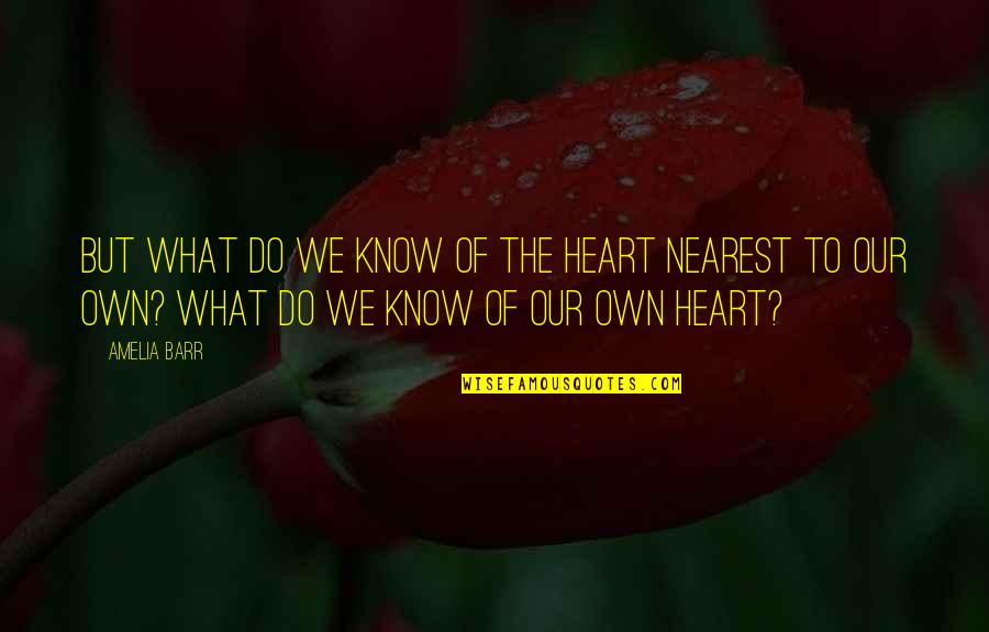 Barr's Quotes By Amelia Barr: But what do we know of the heart Barr's Quotes By Amelia Barr: But what do we know of the heart