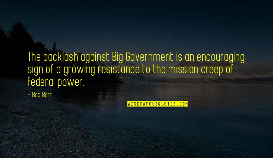 Barr's Quotes By Bob Barr: The backlash against Big Government is an encouraging Barr's Quotes By Bob Barr: The backlash against Big Government is an encouraging