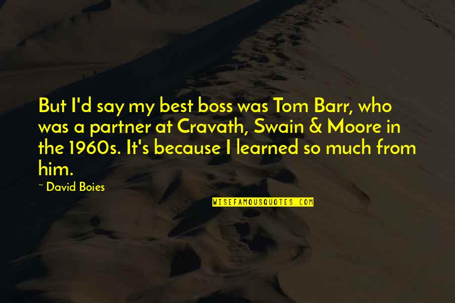 Barr's Quotes By David Boies: But I'd say my best boss was Tom Barr's Quotes By David Boies: But I'd say my best boss was Tom