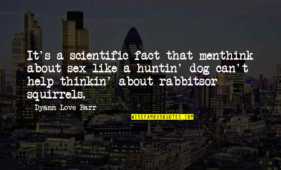 Barr's Quotes By Dyann Love Barr: It's a scientific fact that menthink about sex Barr's Quotes By Dyann Love Barr: It's a scientific fact that menthink about sex