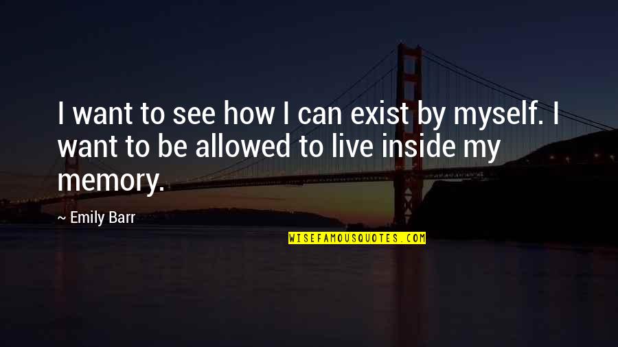 Barr's Quotes By Emily Barr: I want to see how I can exist Barr's Quotes By Emily Barr: I want to see how I can exist