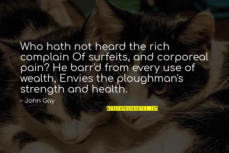 Barr's Quotes By John Gay: Who hath not heard the rich complain Of Barr's Quotes By John Gay: Who hath not heard the rich complain Of