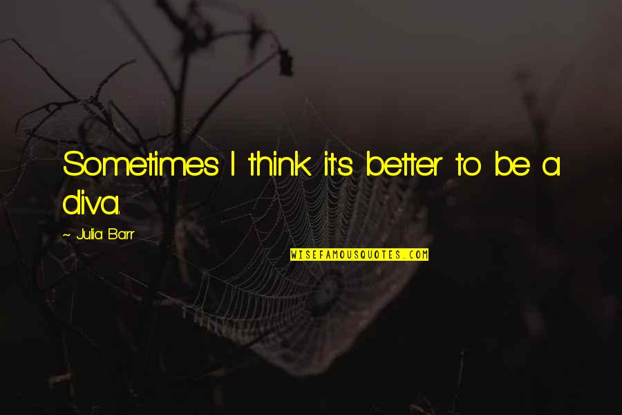 Barr's Quotes By Julia Barr: Sometimes I think it's better to be a Barr's Quotes By Julia Barr: Sometimes I think it's better to be a
