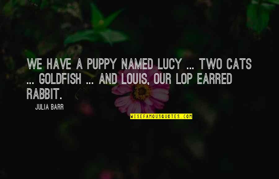 Barr's Quotes By Julia Barr: We have a puppy named Lucy ... two Barr's Quotes By Julia Barr: We have a puppy named Lucy ... two