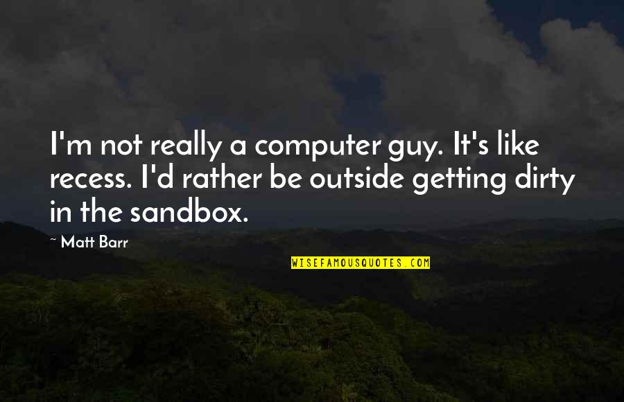 Barr's Quotes By Matt Barr: I'm not really a computer guy. It's like Barr's Quotes By Matt Barr: I'm not really a computer guy. It's like