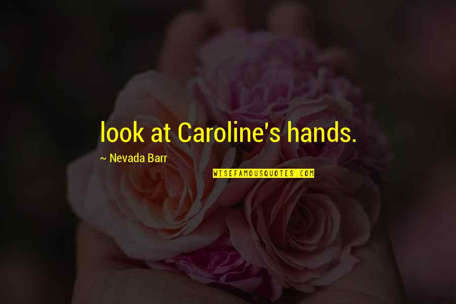 Barr's Quotes By Nevada Barr: look at Caroline's hands. Barr's Quotes By Nevada Barr: look at Caroline's hands.