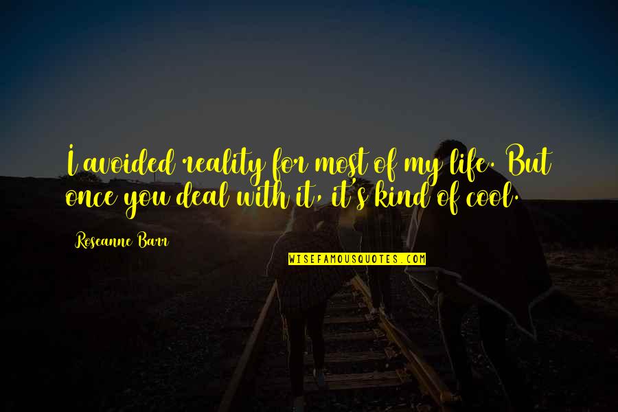 Barr's Quotes By Roseanne Barr: I avoided reality for most of my life. Barr's Quotes By Roseanne Barr: I avoided reality for most of my life.