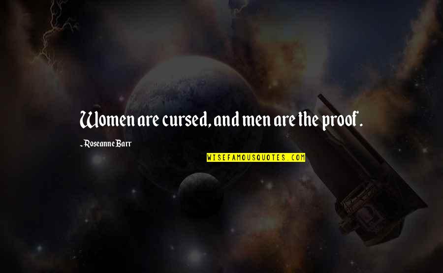 Barr's Quotes By Roseanne Barr: Women are cursed, and men are the proof. Barr's Quotes By Roseanne Barr: Women are cursed, and men are the proof.