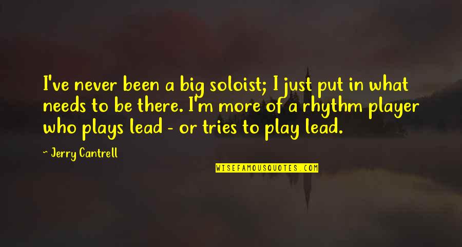 Barrutia Y Quotes By Jerry Cantrell: I've never been a big soloist; I just Barrutia Y Quotes By Jerry Cantrell: I've never been a big soloist; I just